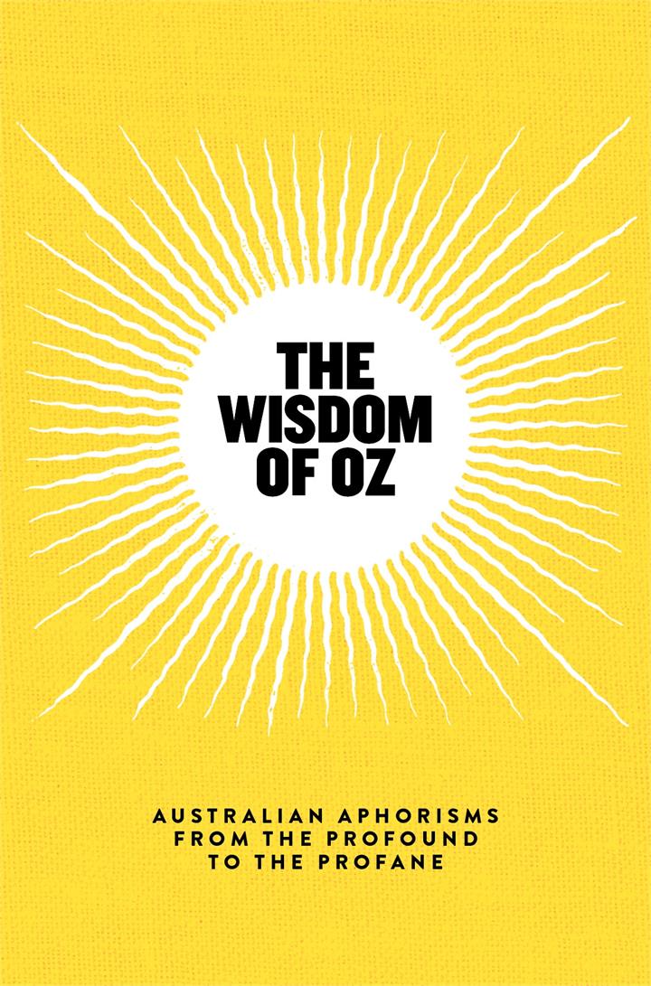 The Wisdom of Oz: Australian Aphorisms from the Profound to the P