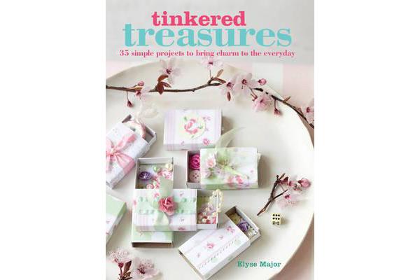 Tinkered Treasures - 35 Easy-to-Make Projects to Bring Charm to the Everyday