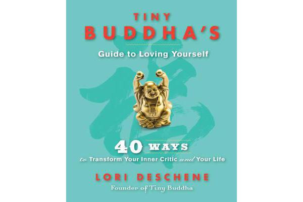 Tiny Buddha's Guide to Loving Yourself - 40 Ways to Transform Your Inner Critic and Your Life