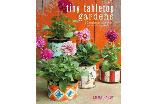 Tiny Tabletop Gardens - 35 Projects for Super-Small Spaces-Outdoors and in