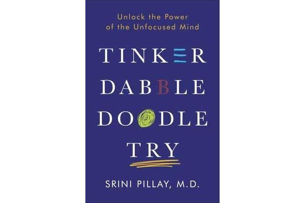 Tinker Dabble Doodle Try - Unlock the Power of the Unfocused Mind