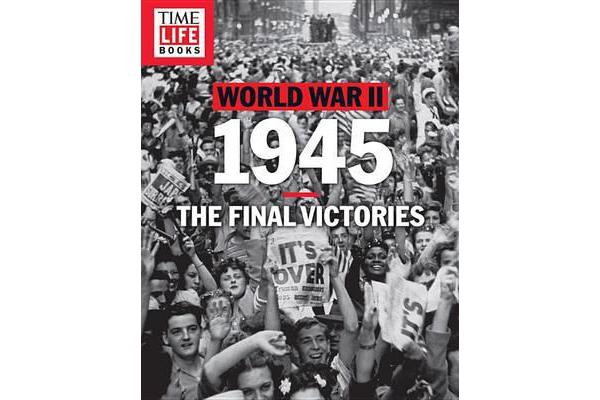 Time-Life World War II: 1945 - The Final Victories