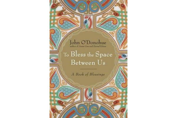 To Bless the Space Between Us - A Book of Blessings