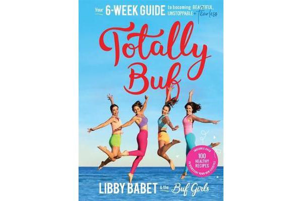 Totally BUF - Your 6 week guide to becoming BEAUTIFUL, UNSTOPPABLE and FEARLESS