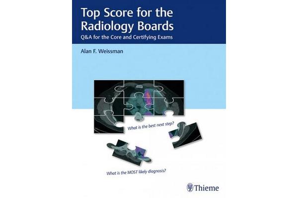 Top Score for the Radiology Boards - Q&A for the Core and Certifying Exams