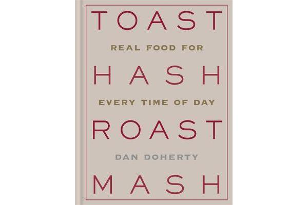 Toast Hash Roast Mash - Real Food for Every Time of Day