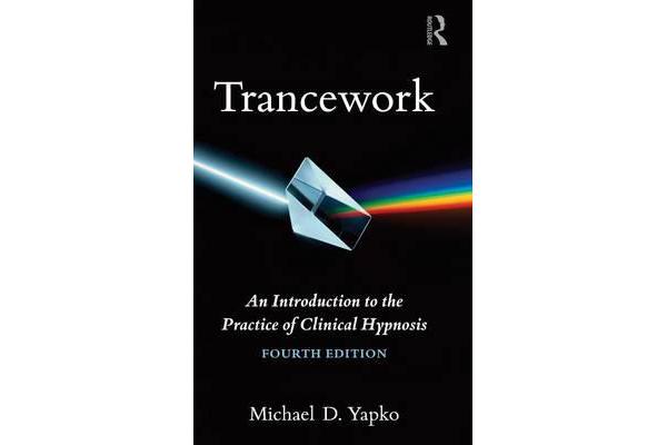 Trancework - An Introduction to the Practice of Clinical Hypnosis