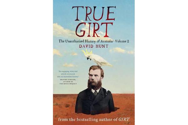 True Girt - The Unauthorised History of Australia