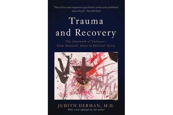 Trauma and Recovery - The Aftermath of Violence--From Domestic Abuse to Political Terror