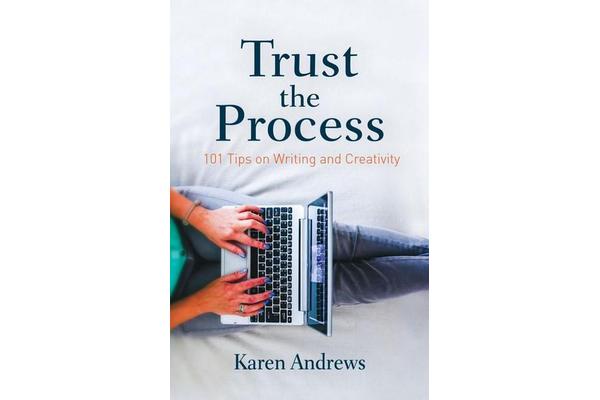 Trust the Process - 101 Tips on Writing and Creativity