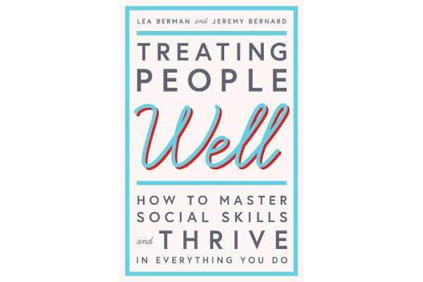 Treating People Well - The Extraordinary Power of Civility at Work and in Life