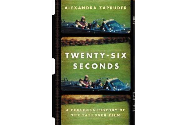 Twenty-Six Seconds - A Personal History of the Zapruder Film