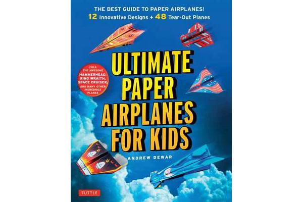 Ultimate Paper Airplanes for Kids - The Best Guide to Paper Airplanes!: Includes Instruction Book with 12 Innovative Designs & 48 Tear-Out Paper Plane