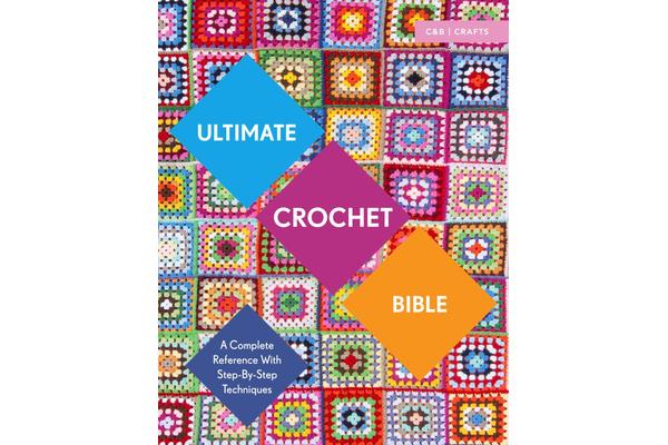 Ultimate Crochet Bible - A Complete Reference with Step-by-Step Techniques