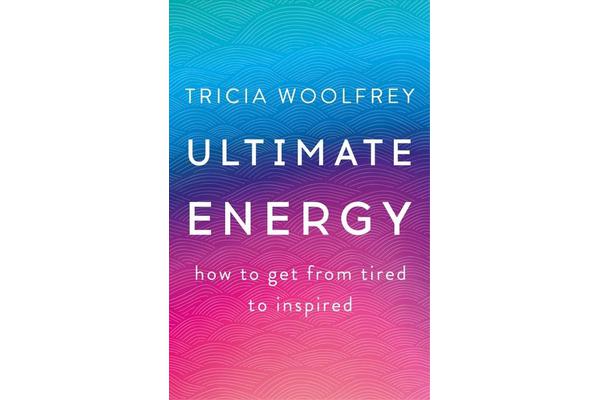 Ultimate Energy - How To Get From Tired To Inspired