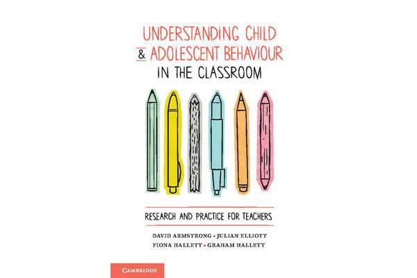 Understanding Child and Adolescent Behaviour in the Classroom - Research and Practice for Teachers