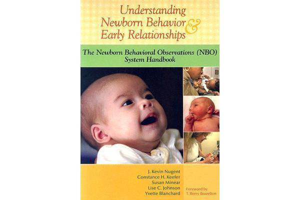 Understanding Newborn Behavior and Early Relationships - The Newborn Behavioral Observations (NBO) System Handbook