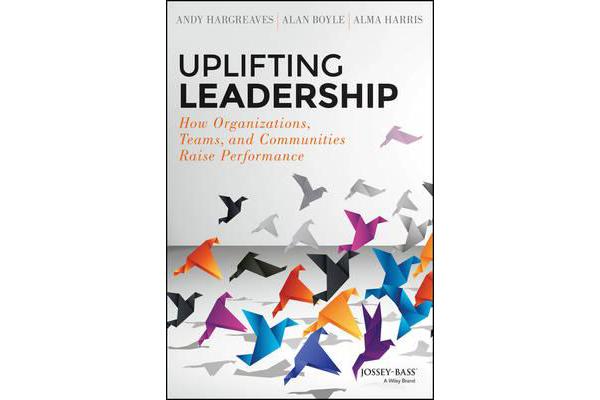 Uplifting Leadership - How Organizations, Teams, and Communities Raise Performance