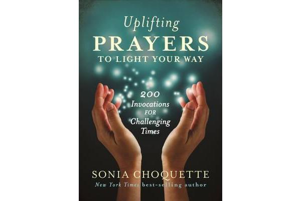 Uplifting Prayers to Light Your Way - 200 invocations for Challenging Times