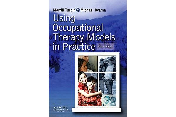 Using Occupational Therapy Models in Practice - A Fieldguide