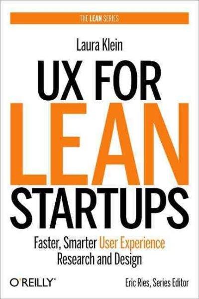 UX for Lean Startups : Faster; Smarter User Experience Research a