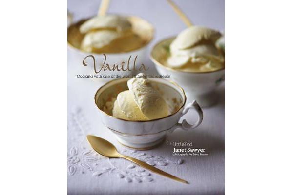 Vanilla: Cooking with one of the world's finest ingredients - Cooking with the King of Spices