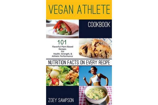 Vegan Athlete Cookbook - 101 Flavorful Plant-Based Recipes for Health, Strength, and Athletic Performance