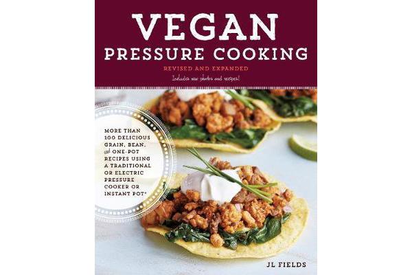 Vegan Pressure Cooking, Revised and Expanded - More than 100 Delicious Grain, Bean, and One-Pot Recipes  Using a Traditional or Electric Pressure Cook