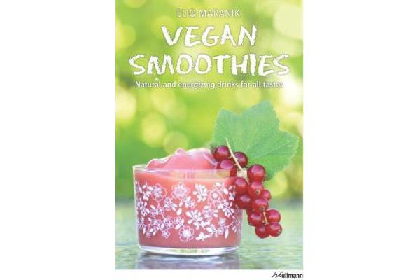 Vegan Smoothies - Natural and Energizing Drinks for All Tastes