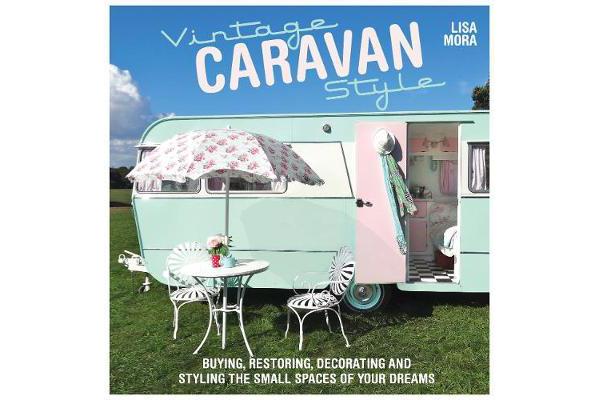 Vintage Caravan Style - Buying, restoring, decorating and styling the small spaces of your dreams!