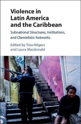 Violence in Latin America and the Caribbean: Subnational Structures, Institutions, and Clientelistic Networks