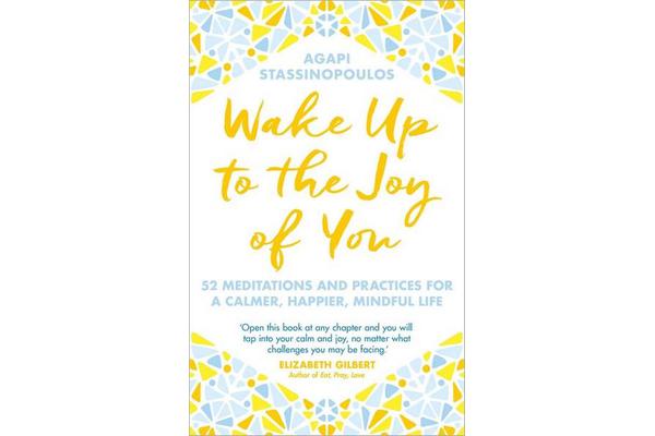 Wake Up To The Joy Of You - 52 Meditations And Practices For A Calmer, Happier, Mindful Life