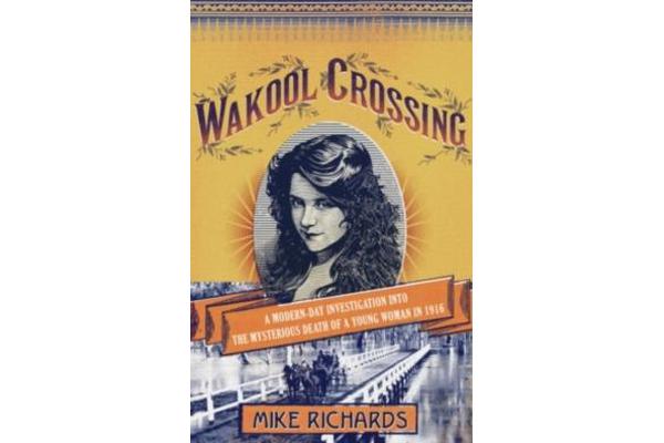 Wakool Crossing - a modern-day investigation into the mysterious de ath of a young woman in 1916