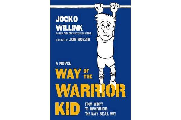 Way of the Warrior Kid - From Wimpy to Warrior the Navy SEAL Way