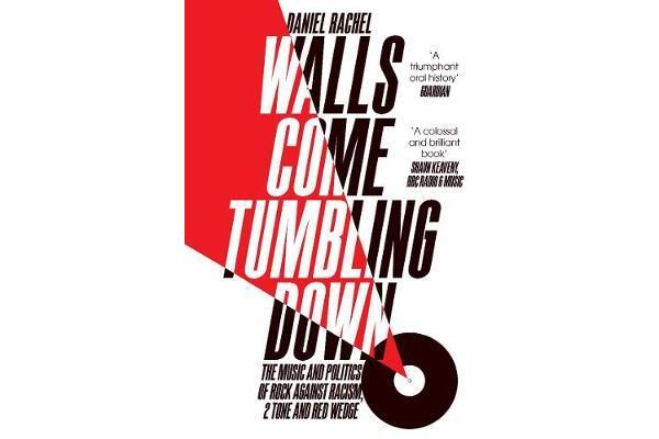 Walls Come Tumbling Down - The Music and Politics of Rock Against Racism, 2 Tone and Red Wedge