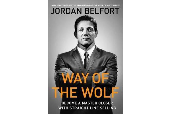 Way of the Wolf - Straight Line Selling: Master the Art of Persuasion, Influence, and Success