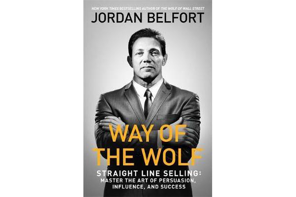 Way of the Wolf - Straight line selling: Master the art of persuasion, influence, and success