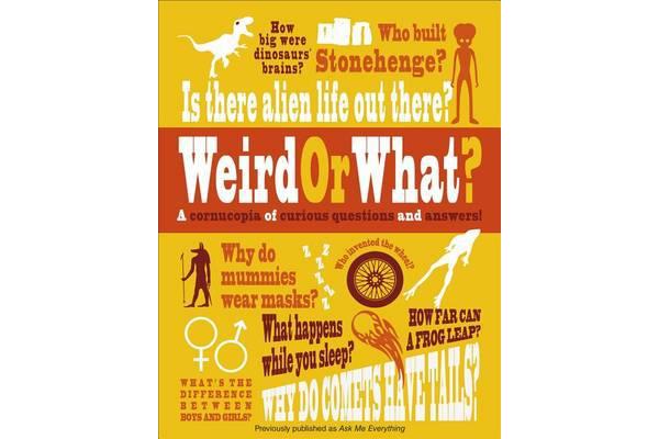 Weird or What? - A Cornucopia of Curious Questions and Answers!