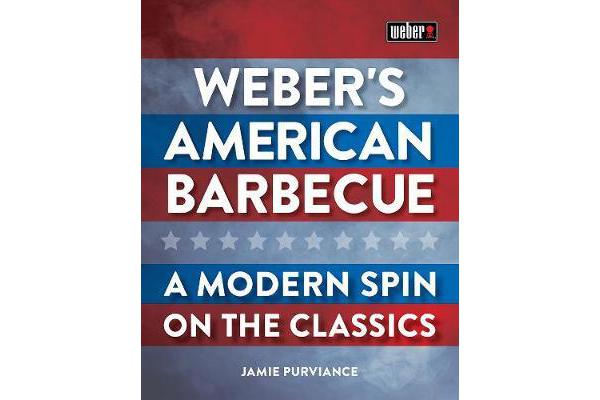 Weber'S American Barbecue - A Modern Spin on the Classics