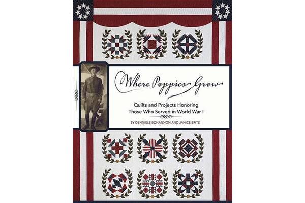 Where Poppies Grow - Quilts and Projects Honoring Those Who Served in World War I