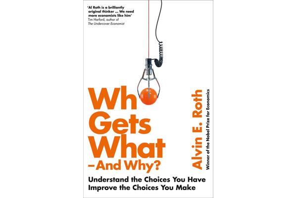 Who Gets What - And Why - Understand the Choices You Have, Improve the Choices You Make