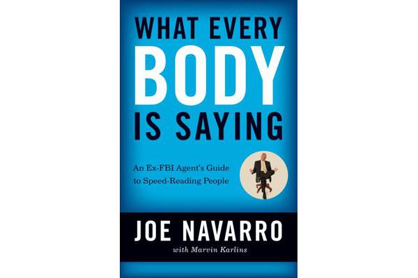 What Every BODY is Saying - An Ex-FBI Agent's Guide to Speed-Reading People