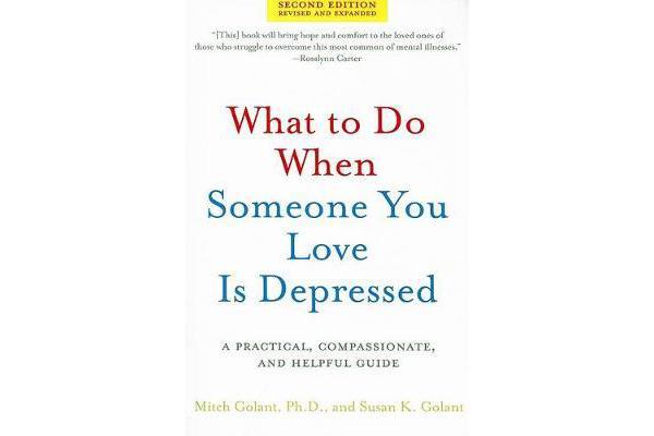 What to Do When Someone You Love Is Depressed - A Practical, Compassionate, and Helpful Guide