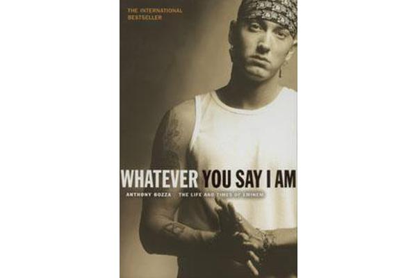 Whatever You Say I Am - The Life And Times Of Eminem