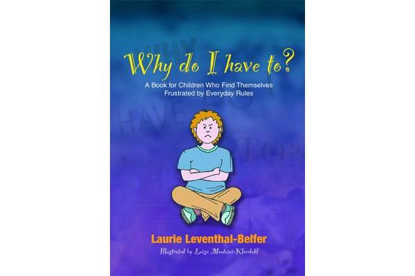 Why Do I Have To? - A Book for Children Who Find Themselves Frustrated by Everyday Rules