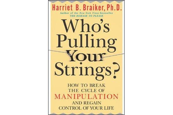 Who's Pulling Your Strings? - How to Break the Cycle of Manipulation and Regain Control of Your Life