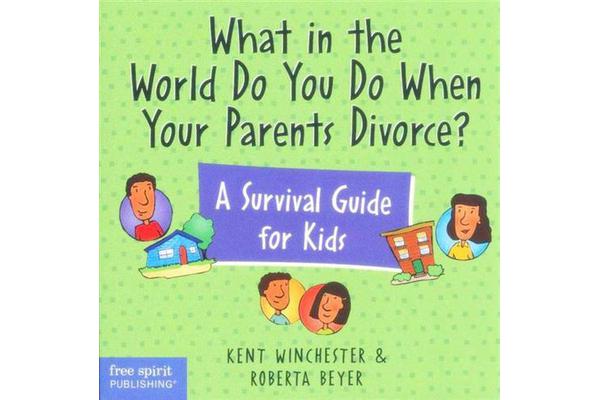 What in the World Do You Do When Your Parents Divorce? - A Survival Guide for Kids