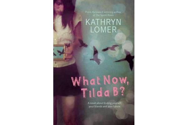 What Now, Tilda B? A novel about finding yourself, your friends and your future.