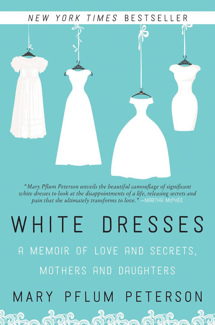 White Dresses : A Memoir of Love and Secrets; Mothers and Daughte