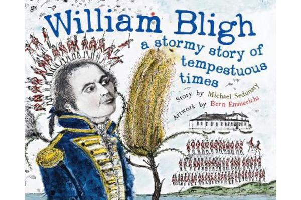 William Bligh - A Stormy Story of Tempestuous Times